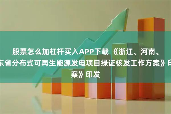 股票怎么加杠杆买入APP下载 《浙江、河南、广东省分布式可再生能源发电项目绿证核发工作方案》印发